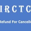 How To Get Refund From IRCTC For Cancelled Train